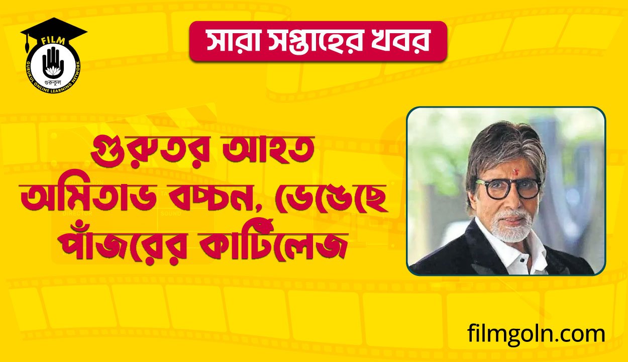 গুরুতর আহত অমিতাভ বচ্চন,ভেঙেছে পাঁজরের কার্টিলেজ । সারা সপ্তাহের খবর